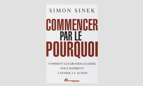 Commencer par le pourquoi, Simon Sinek, Éditions Performance (2013)